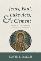 Jesus, Paul, Luke-Acts, and 1 Clement: Studies in Class, Ethnicity, Gender, and Orientation 1532659563 Book Cover