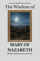 The Wisdom of Mary of Nazareth: Mother, Disciple, and Icon of Love (Christian Wisdom) B0FPLD2WM5 Book Cover