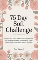 75 Day Soft Challenge: A Daily Guided Journal and Tracker to Gently Transform Your Life, Build Unshakable Confidence, and Create Mindful Habits for Lasting Self-Love and Well-Being 9363117197 Book Cover