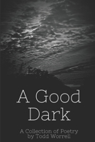 A Good Dark: A Collection of Poetry B0BZF7HZB8 Book Cover