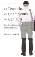 Peacocks, Chameleons, Centaurs: Gay Suburbia and the Grammar of Social Identity 0226072924 Book Cover