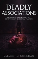 Deadly Associations: Breaking the Power of Evil Companions and Spiritual Traitors: Dangerous Decrees and Deliverance Prayers to Break Free From ... Spiritual Spies, and Destiny Delayers B0FDVLQWKW Book Cover