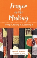Prayer in the Making: Trying it, talking it, sustaining it 0857468014 Book Cover