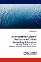 Interrogating Colonial Discourse in Kiribati Secondary Education: "I-Matang, I-Matang, Ko na Aera?" 3843384800 Book Cover