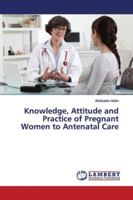 Knowledge, Attitude and Practice of Pregnant Women to Antenatal Care 6139955548 Book Cover