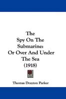 The Spy On the Submarine; Or, Over and Under the Sea 116592336X Book Cover