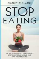 Stop Eating: The Proven Steps to Take Control, Stop Emotional Eating, and Live Your Best Life 1794214267 Book Cover