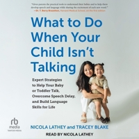 What to Do When Your Child Isn't Talking: Expert Strategies to Help Your Baby or Toddler Talk, Overcome Speech Delay, and Build Language Skills for Li B0CPM3PLBD Book Cover