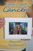 What in the World Are You Doing with Cancer?: Facing the Unthinkable in the Prime of Life 1490800247 Book Cover