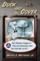 Duck and Cover: Civil Defense Images in Film and Television from the Cold War to 9/11 0786465875 Book Cover