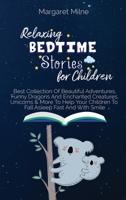 Relaxing Bedtime Stories for Children: Best Collection Of Beautiful Adventures, Funny Dragons And Enchanted Creatures, Unicorns & More To Help Your Children To Fall Asleep Fast And With Smile 1088254209 Book Cover