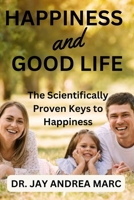 Happiness and Good Life: The Scientifically Proven Keys to Happiness B0C1DN633L Book Cover