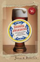 Brewed Awakening: Behind the Beers and Brewers Leading the World's Craft Brewing Revolution 1402778643 Book Cover