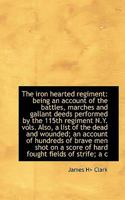 The Iron Hearted Regiment: Being an Account of the Battles, Marches and Gallant Deeds 1275844723 Book Cover