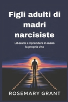 Figli adulti di madri narcisiste: Liberarsi e riprendere in mano la propria vita (Italian Edition) B0DR7DCXHJ Book Cover