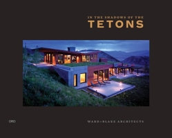 In the Shadows of the Tetons: Ward + Blake Architects 1941806147 Book Cover