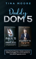 Daddy Dom 5: Paul's Perfect Princess + Daddy's Assistant A DDLG and ABDL 2 in 1 novel collection of kinky BDSM age play stories 1922334243 Book Cover