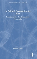 A Critical Companion to Bion: Functions of a Psychoanalytic Personality (Psychoanalysis in a New Key Book Series) 1041174888 Book Cover