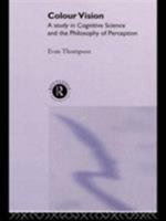 Colour Vision: A Study in Cognitive Science and the Philosophy of Perception (Philosophical Issues in Science) 0415117968 Book Cover