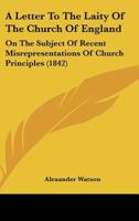 A Letter to the Laity of the Church of England on the Subject of Recent Misrepresentations of Church Principles 1145574661 Book Cover