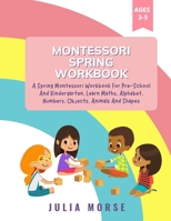 Montessori Spring Workbook: A Spring Montessori Workbook For Pre-School And Kindergarten. Learn Maths, Alphabet, Numbers, Objects, Animals And Shapes 1804318698 Book Cover
