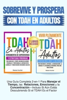 Sobrevive y Prospera Con TDAH En Adultos: Una Guía Completa 2-en-1 Para Manejar el Tiempo, las Relaciones, Emociones y la Concentración-Incluso Si Aún ... Si el TDAH Es el Factor B0G69M46QT Book Cover