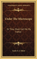 Under The Microscope: Or Thou Shalt Call Me My Father 116358830X Book Cover