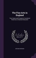The Fine Arts in England: Their States and Prospects Considered Relatively to National Education 1142512088 Book Cover