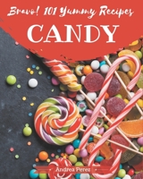Bravo! 101 Yummy Candy Recipes: A Highly Recommended Yummy Candy Cookbook B08HRV2RFW Book Cover