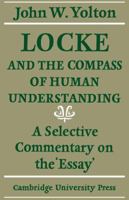 Locke and the Compass of Human Understanding: A Selective Commentary on the 'Essay' 0521130085 Book Cover