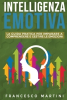 Intelligenza Emotiva: La guida per comprendere e gestire le emozioni, migliorare la capacit� di socializzazione e sviluppare delle relazioni costruttive sia in ambito lavorativo che personale. 1802720901 Book Cover