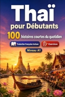 Le thaï pour Débutants A1 : 100 histoires courtes du quotidien: Améliorez votre compréhension et expression écrite grâce à des situations bilingues simples de la vie quotidienne (French Edition) B0H7QMQDMG Book Cover