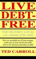 Live Debt Free: Make the Dollars Work for You-Instead of the Bank 1558500448 Book Cover