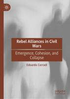Rebel Alliances in Civil Wars: Emergence, Cohesion, and Collapse 3032274087 Book Cover