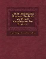 Jakob Benignums Bossuets Bischofs Zu Meaux Katechismus Fur Kinder... 124964304X Book Cover