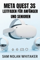 META QUEST 3S-LEITFADEN FÜR ANFÄNGER UND SENIOREN: Das vollständige Benutzerhandbuch für Einrichtung, Gaming, Fitness, Sicherheit und versteckte Funktionen (German Edition) B0FQPLDKYV Book Cover