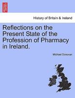 Reflections on the Present State of the Profession of Pharmacy in Ireland. 124155336X Book Cover