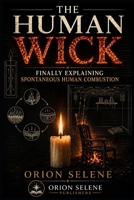 THE HUMAN WICK: Finally Explaining Spontaneous Human Combustion B0HC1L9DQY Book Cover