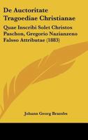 De Auctoritate Tragoediae Christianae: Quae Inscribi Solet Christos Paschon, Gregorio Nazianzeno Falsso Attributae (1883) 1167420950 Book Cover