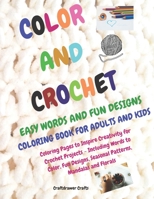 Color and Crochet Easy Words and Fun Designs Coloring Book for Adults and Kids Coloring Pages to Inspire Creativity for Crochet Projects Including ... Seasonal patterns, Mandalas and Florals 1686635079 Book Cover