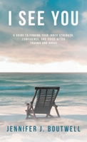 I See You: A Guide to Finding Your Inner Strength, Confidence, and Voice after Trauma and Abuse B0DSQ8G1SS Book Cover