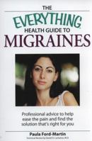 Everything Health Guide to Migraines: Professional Advice to Help Ease the Pain and Find the Solution That's Right for You (Everything Series) 1598694111 Book Cover