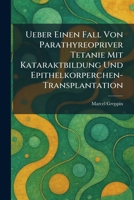 Ueber Einen Fall von Parathyreopriver Tetanie mit Kataraktbildung und Epithelkorperchen-transplantation (German Edition) 1026058856 Book Cover