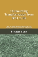 Outsourcing Transformation from BPO to BX: How the Global Business Evolved from Cost Savings to Business Experience Orchestration B0GZ839VLD Book Cover