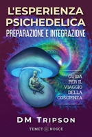 L'Esperienza Psichedelica Preparazione e Integrazione: Guida per il Viaggio della Coscienza B09GQGPQ53 Book Cover