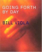 Bill Viola: Going Forth By Day 0810969378 Book Cover