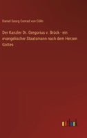 Der Kanzler Dr. Gregorius v. Brück - ein evangelischer Staatsmann nach dem Herzen Gottes (German Edition) 3368649639 Book Cover