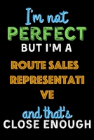 I'm Not Perfect But I'm a Route Sales Representative And That's Close Enough  - Route Sales Representative Notebook And Journal Gift Ideas: Lined ... 120 Pages, 6x9, Soft Cover, Matte Finish B083XT1Z87 Book Cover