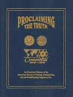 Proclaiming the truth: An illustrated history of the American Society of Heating, Regrigerating and Air-conditioning Engineers, Inc 1883413206 Book Cover