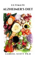 ULTIMATE ALZHEIMER'S DIET: Nutritional Diet With Delicious Recipes For Nourishing and Protecting the Brain Includes Meal Plan, Food List And Everything You Need To Know B09CC5QVLM Book Cover